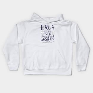 Did you even show your work bro? Kids Hoodie